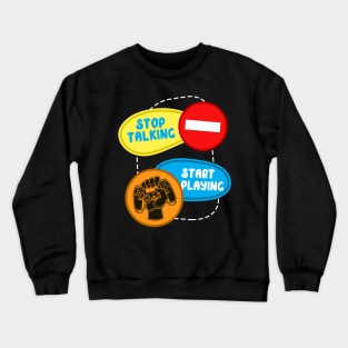 Stop Talking Start Playing Crewneck Sweatshirt